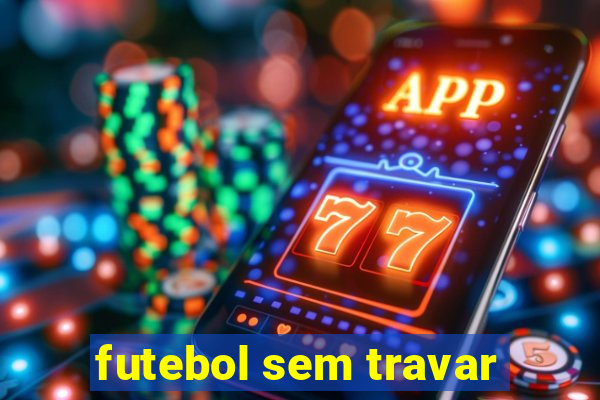 futebol sem travar